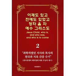 이제도 있고 전에도 있었고 장차 올 자 예수 그리스도 2:과학자였던 서사라 목사의 천국과 지옥 간증 수기, 하늘빛출판사