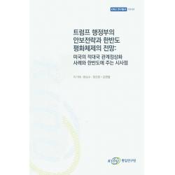 트럼프 행정부의 안보전략과 한반도 평화체제의 전망:미국의 적대국 관계정상화 사례와 한반도와 주는 시사점 통일연구원