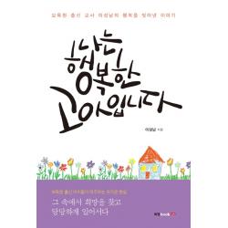 나는 행복한 고아입니다:보육원 출신 교사 이성남의 행복을 빚어낸 이야기 북랩