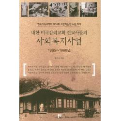 내한 미국감리교회 선교사들의 사회복지사업(1885~1960년):한국기독교학회 제14회 소망학술상 수상 저서, 동연