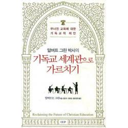 기독교 세계관으로 가르치기:무너진 교육에 대한 기독교적 제안, 도서출판CUP(씨유피)