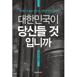 대한민국이 당신들 것입니까:어제와 오늘로 만드는 대한민국의 내일 매일경제신문사