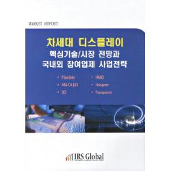 차세대 디스플레이 핵심기술 시장 전망과 국내외 참여업체 사업전략 아이알에스글로벌