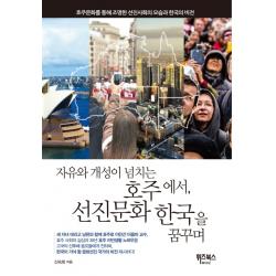 자유와 개성이 넘치는 호주에서, 선진문화 한국을 꿈꾸며:호주문화를 통해 조명한 선진사회의 모습과 한국의 비전, 휘즈북스
