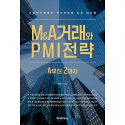 M&A거래와 PMI전략 A부터 Z까지 : 기업인수합병과 인수 후 통합 실무 바이블