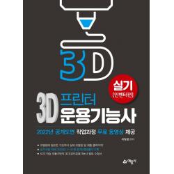 3D프린터운용기능사 실기(인벤터편):2022년 1~21형 공개도면 수록 / 공개도면 작업과정 무료 동영상 제공, 예문사