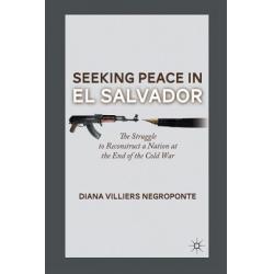 Seeking Peace in El Salvador: The Struggle to Reconstruct a Nation at the End of the Cold War Paperback, Palgrave MacMillan